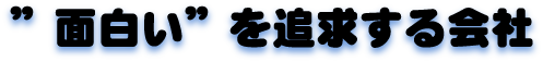 面白いを追求する会社