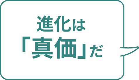 進化は「真価」だ